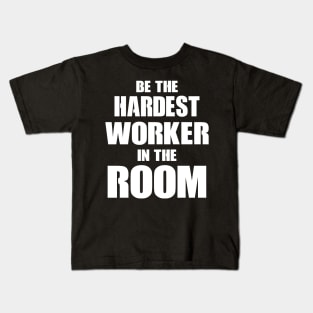 Be The Hardest Worker In The Room Kids T-Shirt